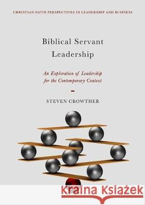 Biblical Servant Leadership: An Exploration of Leadership for the Contemporary Context Crowther, Steven 9783319895680 Palgrave MacMillan - książka