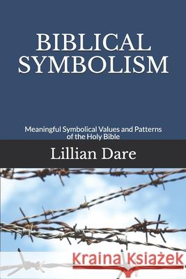 Biblical Symbolism: Meaningful Symbolical Values and Patterns of the Holy Bible Lillian Dare 9781730728280 Independently Published - książka