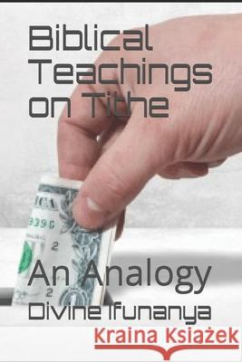 Biblical Teachings on Tithe: An Analogy Divine Ifunanya   9798567620922 Independently Published - książka