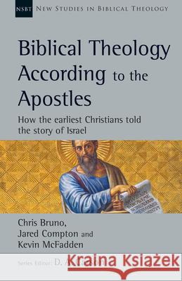 Biblical Theology According to the Apostles: How the Earliest Christians Told the Story of Israel Chris Bruno Jared Compton Kevin McFadden 9780830820207 IVP Academic - książka