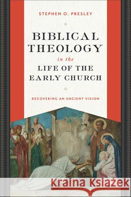 Biblical Theology in the Life of the Early Church: Recovering an Ancient Vision Stephen O. Presley 9781540968371 Baker Academic - książka