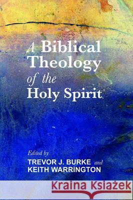 Biblical Theology of the Holy Spirit Trevor J. Burke Keith Warrington 9781625649263 Cascade Books - książka