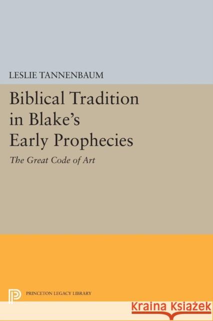 Biblical Tradition in Blake's Early Prophecies: The Great Code of Art Leslie Tannenbaum 9780691614588 Princeton University Press - książka