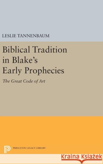 Biblical Tradition in Blake's Early Prophecies: The Great Code of Art Leslie Tannenbaum 9780691629803 Princeton University Press - książka