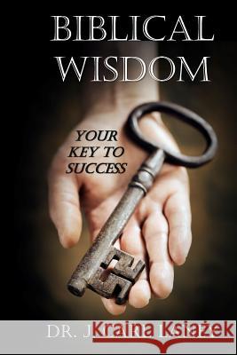 Biblical Wisdom: Your Key To Success Laney, J. Carl 9781543297126 Createspace Independent Publishing Platform - książka