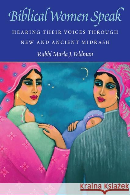Biblical Women Speak: Hearing Their Voices Through New and Ancient Midrash Feldman, Marla J. 9780827615144 Jewish Publication Society - książka