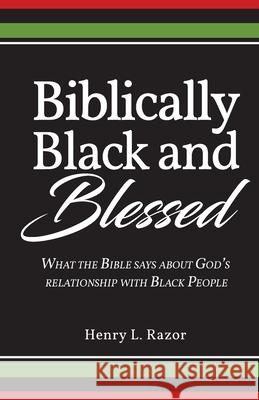 Biblically Black & Blessed What the Bible Says About God's Relationship with Black People Razor, Henry L. 9781953163332 S.H.E. Publishing, LLC - książka