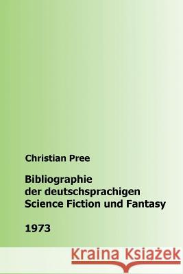 Bibliographie der deutschsprachigen Science Fiction und Fantasy 1973 Pree, Christian 9781537103310 Createspace Independent Publishing Platform - książka