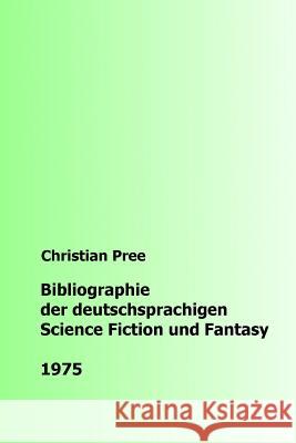 Bibliographie der deutschsprachigen Science Fiction und Fantasy 1975 Pree, Christian 9781537150536 Createspace Independent Publishing Platform - książka