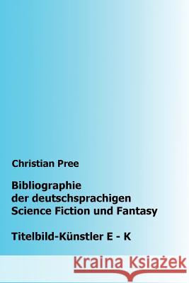 Bibliographie der deutschsprachigen Science Fiction und Fantasy: Titelbilder E-K Pree, Christian 9781535056083 Createspace Independent Publishing Platform - książka