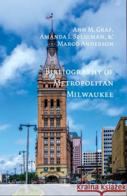 Bibliography of Metropolitan Milwaukee Ann M. Graf Amanda I. Seligman Margo Anderson 9780874620849 Marquette University Press - książka