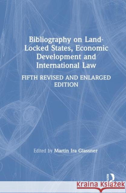 Bibliography on Land-Locked States, Economic Development and International Law Glassner, Martin Ira 9780765606754 M.E. Sharpe - książka