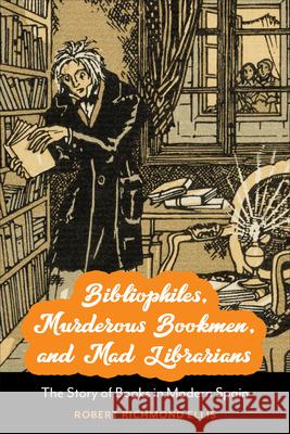 Bibliophiles, Murderous Bookmen, and Mad Librarians: The Story of Books in Modern Spain Robert Richmond Ellis 9781487542368 University of Toronto Press - książka