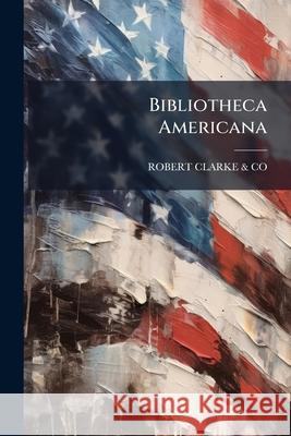 Bibliotheca Americana. Ro Clark 9781145079304  - książka