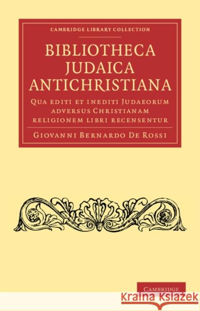 Bibliotheca Judaica Antichristiana: Qua Editi Et Inediti Judaeorum Adversus Christianam Religionem Libri Recensentur de Rossi, Giovanni Bernardo 9781108053709 Cambridge University Press - książka