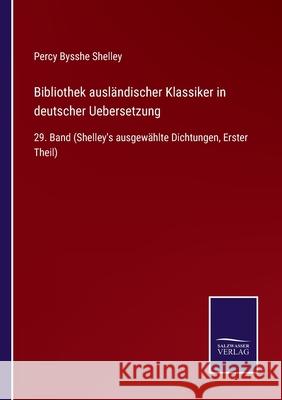 Bibliothek ausländischer Klassiker in deutscher Uebersetzung: 29. Band (Shelley's ausgewählte Dichtungen, Erster Theil) Percy Bysshe Shelley 9783752550467 Salzwasser-Verlag - książka