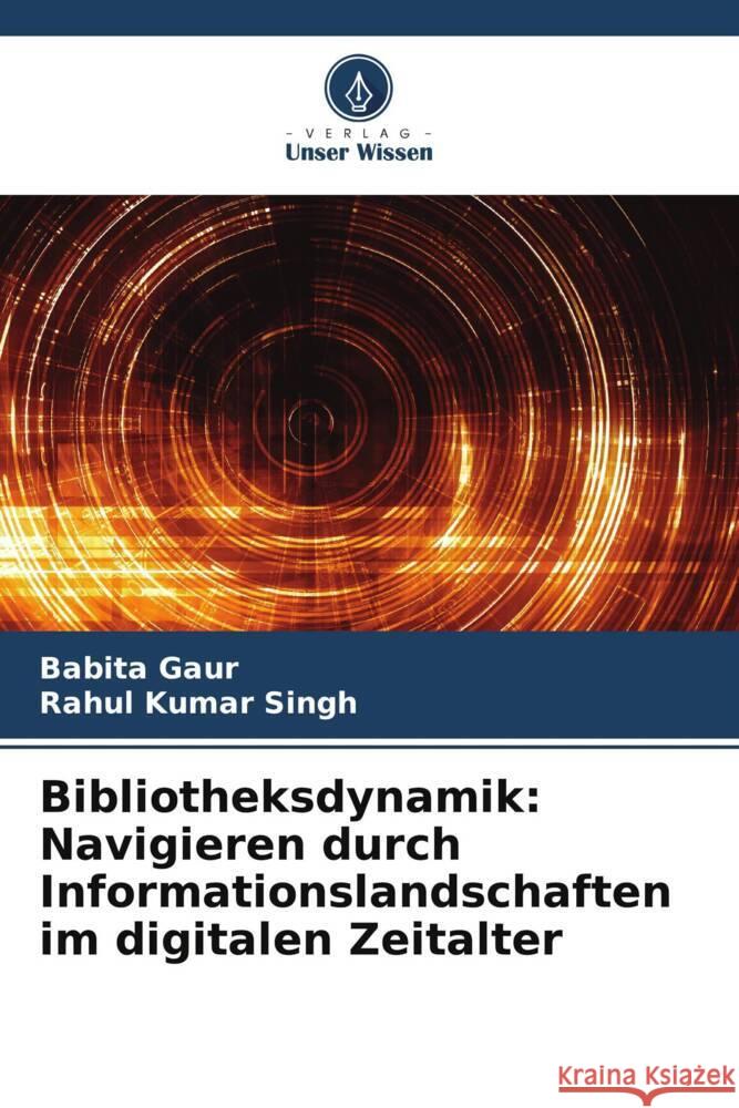 Bibliotheksdynamik: Navigieren durch Informationslandschaften im digitalen Zeitalter Babita Gaur Rahul Kumar Singh 9786206634287 Verlag Unser Wissen - książka