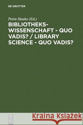 Bibliothekswissenschaft - Quo Vadis? / Library Science - Quo Vadis ?: Eine Disziplin Zwischen Traditionen Und Visionen: Programme - Modelle - Forschun Hauke, Petra 9783598117343 K. G. Saur - książka