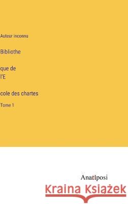 Bibliothèque de l'École des chartes: Tome 1 Auteur Inconnu   9783382701574 Anatiposi Verlag - książka