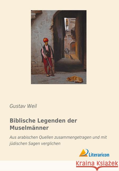 Biblische Legenden der Muselmänner : Aus arabischen Quellen zusammengetragen und mit jüdischen Sagen verglichen Weil, Gustav 9783959138086 Literaricon - książka