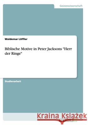 Biblische Motive in Peter Jacksons Herr der Ringe Waldemar Loffler 9783656411819 Grin Verlag - książka