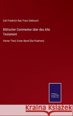 Biblischer Commentar über das Alte Testament: Vierter Theil, Erster Band (Die Psalmen) Delitzsch, Franz 9783752540178 Salzwasser-Verlag Gmbh - książka