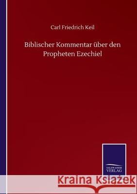 Biblischer Kommentar über den Propheten Ezechiel Keil, Carl Friedrich 9783752511048 Salzwasser-Verlag Gmbh - książka