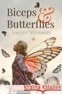 Biceps & Butterflies: Addiction Transformed Megan Johnson McCullough 9781641116855 Palmetto Publishing Group - książka