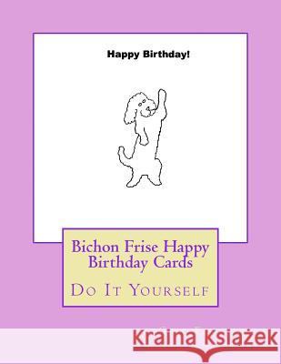 Bichon Frise Happy Birthday Cards: Do It Yourself Gail Forsyth 9781537095783 Createspace Independent Publishing Platform - książka