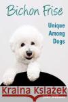 Bichon Frise: Unique Among Dogs John Williams 9781481164146 Createspace