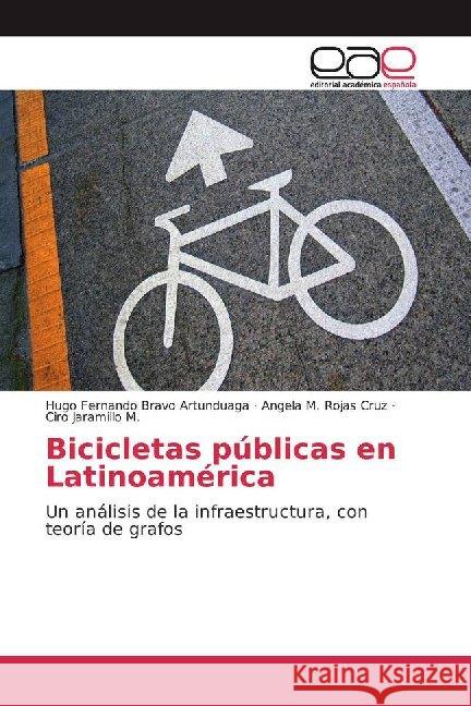 Bicicletas públicas en Latinoamérica : Un análisis de la infraestructura, con teoría de grafos Bravo Artunduaga, Hugo Fernando; Rojas Cruz, Angela M.; Jaramillo M., Ciro 9786139407439 Editorial Académica Española - książka