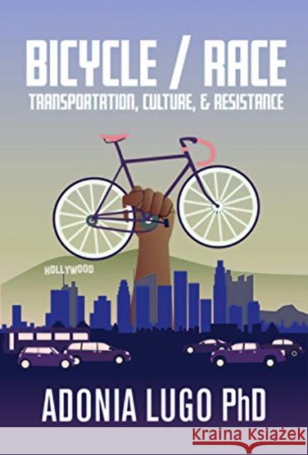 Bicycle / Race: Transportation, Culture, & Resistance Adonia Lugo 9781621067641 Microcosm Publishing - książka