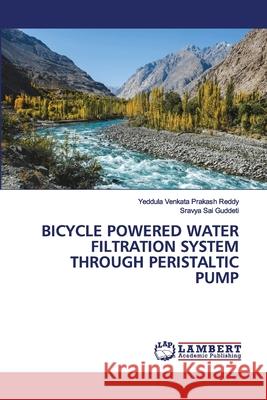 Bicycle Powered Water Filtration System Through Peristaltic Pump Venkata Prakash Reddy, Yeddula 9786202563611 LAP Lambert Academic Publishing - książka