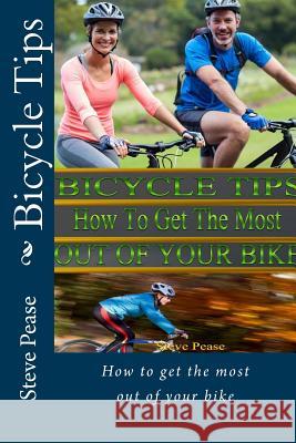 Bicycle Tips: Fitting Fixing Training and getting the most out of your bike Pease, Steve G. 9781514165089 Createspace Independent Publishing Platform - książka