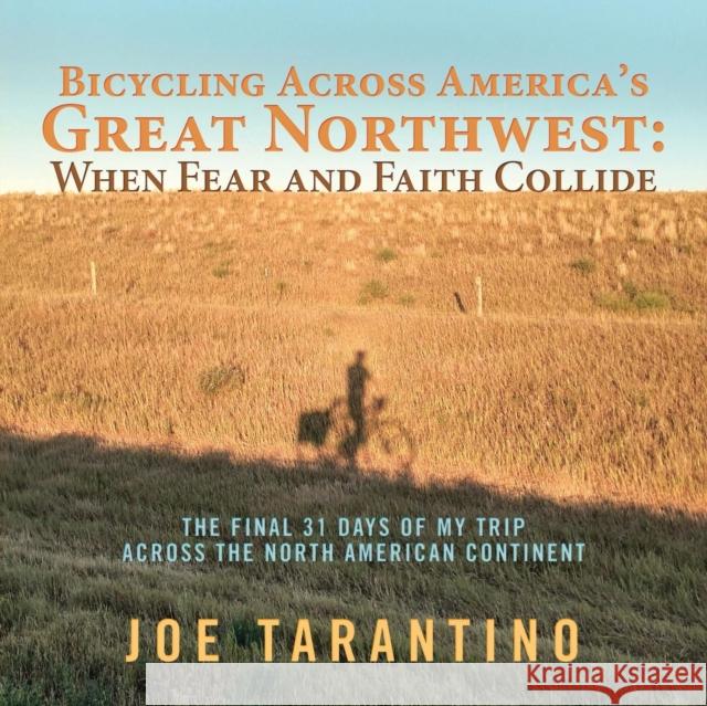 Bicycling Across America's Great Northwest: When Fear and Faith Collide: The Final 31 Days of My Trip Across the North American Continent Joe Tarantino 9781973614715 WestBow Press - książka