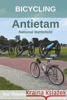 Bicycling Antietam National Battlefield: The Cyclist's Civil War Travel Guide Sue Thibodeau 9781732603813 Civil War Cycling - książka