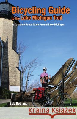 Bicycling Guide to the Lake Michigan Trail: A Complete Route Guide Around Lake Michigan Bob Robinson 9780981895222 Spirits Creek - książka