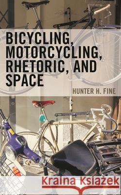 Bicycling, Motorcycling, Rhetoric, and Space Hunter H. Fine 9781666928464 Lexington Books - książka