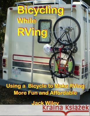 Bicycling While RVing: Using a Bicycle to Make RVing More Fun and Affordable Jack Wiley 9781508734413 Createspace - książka