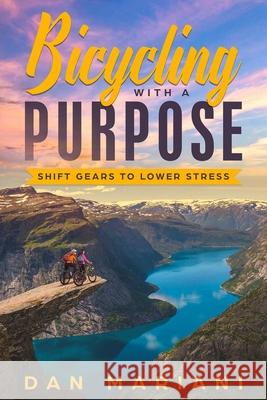 Bicycling With A Purpose: Shift Gears To Lower Stress Dan Mariani 9781659674231 Independently Published - książka