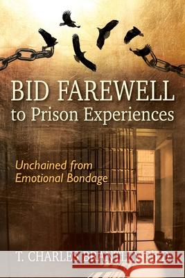 Bid Farewell to Prison Experiences: Unchained from Emotional Bondage T Charles Brantley, PH D 9781977221827 Outskirts Press - książka