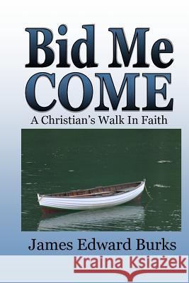 Bid Me Come: A Christian's Walk In Faith Burks, James Edward 9781976490545 Createspace Independent Publishing Platform - książka