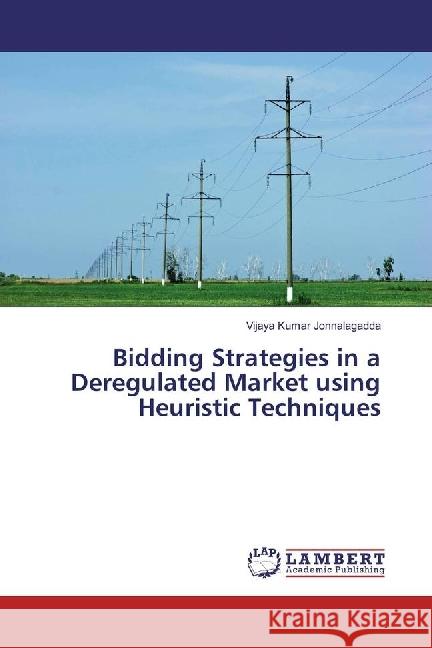 Bidding Strategies in a Deregulated Market using Heuristic Techniques Jonnalagadda, Vijaya Kumar 9783330002678 LAP Lambert Academic Publishing - książka