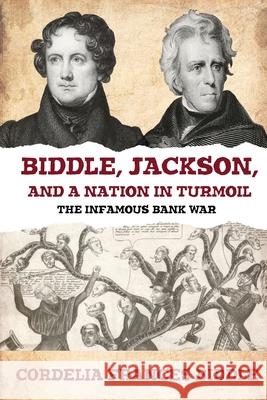 Biddle, Jackson, and a Nation in Turmoil: The Infamous Bank War Cordelia Frances Biddle 9781620064870 Oxford Southern - książka