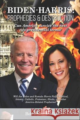 Biden-Harris: Prophecies & Destruction: Can America survive the next two presidential terms? Bob Thiel 9781641060974 Nazarene Books, Division of Doctors' Research - książka