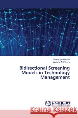 Bidirectional Screening Models in Technology Management Mandlik, Dhananjay, Vhora, Manisha Anil 9786209460180 LAP Lambert Academic Publishing - książka