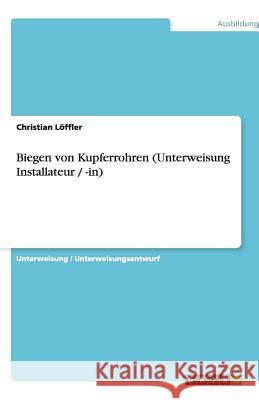 Biegen von Kupferrohren (Unterweisung Installateur / -in) Christian Loffler 9783638908351 Grin Verlag - książka