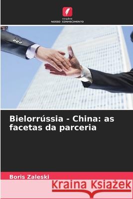 Bielorrússia - China: as facetas da parceria Zaleski, Boris 9786209064647 Edições Nosso Conhecimento - książka