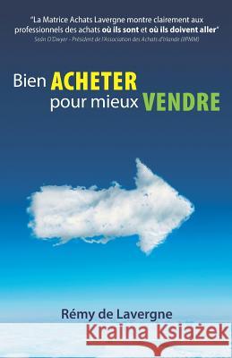 Bien acheter pour mieux vendre: La Matrice des Achats Lavergne Montre clairement aux professionnels des achats où ils sont et où ils doivent aller S O de Lavergne, Rémy 9781729160084 Independently Published - książka