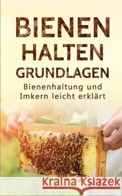 Bienen halten - Grundlagen: Bienenhaltung und Imkern leicht erklärt Marcel Trittel 9783967160581 Personal Growth Hackers - książka